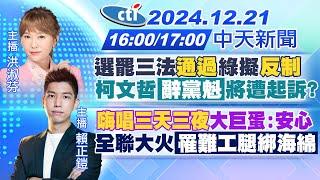 【12/21即時新聞】選罷三法"通過"綠擬"反制"柯文哲"辭黨魁"將遭起訴?"嗨唱三天三夜"大巨蛋:安心全聯大火"罹難工腿綁海綿"｜洪淑芬/賴正鎧報新聞 20241221 @中天新聞CtiNews