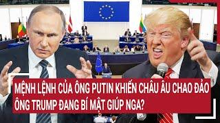 Bản tin Thế giới: Mệnh lệnh của ông Putin khiến Châu Âu chao đảo, ông Trump bí mật giúp Nga?