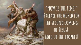 NOW IS THE TIME! - Hold Up the Prophet of God!