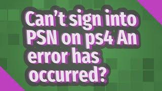 Can't sign into PSN on ps4 An error has occurred?