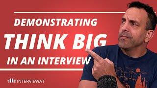 Walkthrough of How to Show Think Big in an Interview from an ex-Amazon Senior Executive