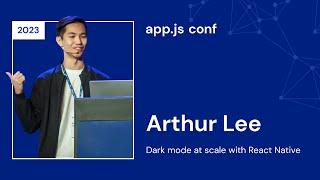 Arthur Lee – Building dark mode with React Native at scale | App.js Conf 2023