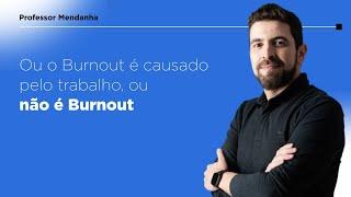 Ou o Burnout é causado pelo trabalho, ou não é Burnout