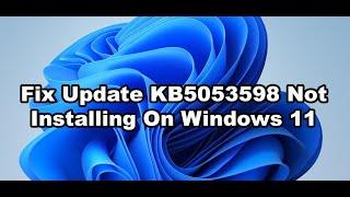 Fix Update KB5053598 Not Installing On Windows 11 (Version 24H2)