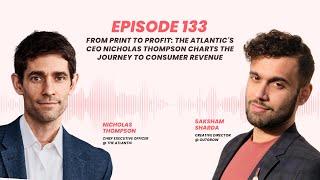 From Print to Profit: The Atlantic's CEO Nicholas Thompson Charts the Journey to Consumer Revenue