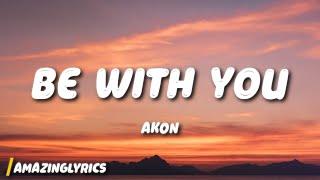 Akon - Be With You (Lyrics) | and no one knows why i'm into you