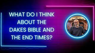 Dakes Study Bible and the End Times