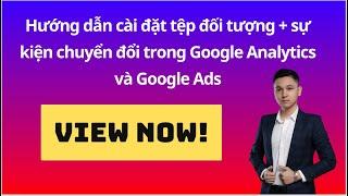 Hướng dẫn cài đặt tệp đối tượng + sự kiện chuyển đổi trong Google Analytics và Google Ads