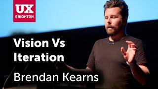 Vision vs Iteration – Brendan Kearns at UX Brighton 2019