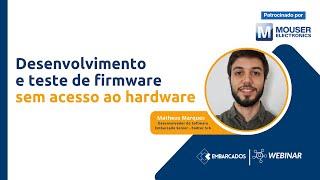 Webinar: Desenvolvimento e teste de firmware sem acesso ao hardware