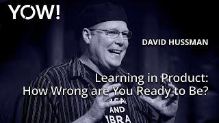 Learning in Product: How Wrong are You Ready to Be? • David Hussman • YOW! 2017