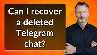 Can I recover a deleted Telegram chat?