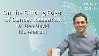 Ido Aharoni & Uri Ben David: On the Cutting Edge of Cancer Research