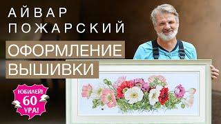 ОФОРМЛЕНИЕ ВЫШИВКИ // АЙВАР ПОЖАРСКИЙ