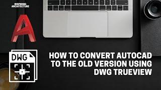 How to convert Autocad to the old version using DWG Trueview