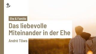 Das liebevolle Miteinander in der EHE | André Töws