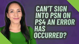 Can't sign into PSN on ps4 An error has occurred?