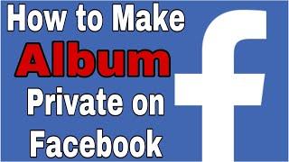 how to make facebook album private | how to make  photo album private on facebook