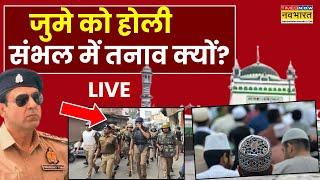 Sambhal News LIVE | Security Tightened before Holi | Juma Day | Bareily | CM Yogi