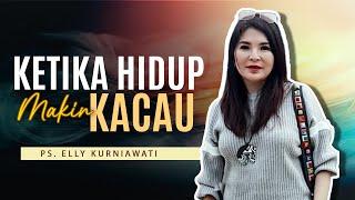 Ketika hidup makin kacau | Ps. Elly Kurniawati