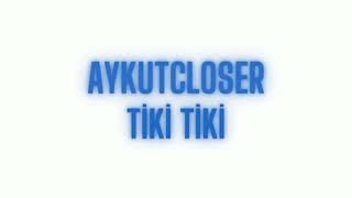 Aykut Closer - Tiki Tiki