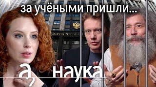 Наука - всё? За что арестовывают учёных? Кто переписывает историю? Кому теперь нельзя читать лекции?