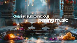 Clearing Subconscious Negativity | Meditation Music For Positive Energy | Healing Music