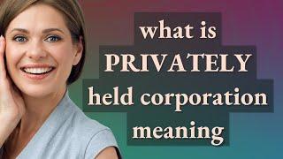 Privately held corporation | meaning of Privately held corporation