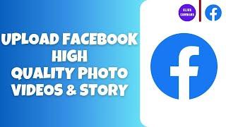 How to Upload Facebook High Quality Photo Videos & Story