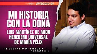 MI HISTORIA CON LA DOÑA MARÍA FÉLIX: LUIS MARTÍNEZ DE ANDA HEREDERO UNIVERSAL EP. 004 PODCAST