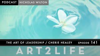 The Art of Leadership - Cherie Healey - The Art2Life Podcast Episode 141