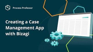 Creating a Case Management App with Bizagi — Process Professor