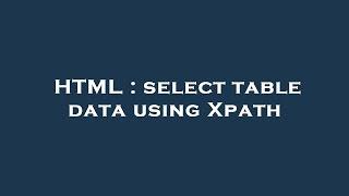 HTML : select table data using Xpath