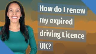 How do I renew my expired driving Licence UK?
