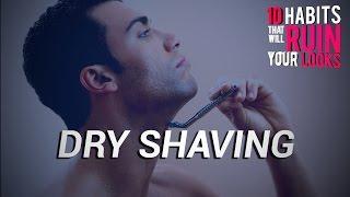 Habits That Ruin Looks: Dry Shaving