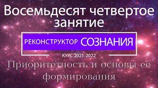 "Реконструктор Сознания" 84 семинар. Приоритетность и основы её формирования.