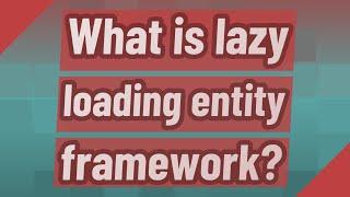 What is lazy loading entity framework?