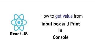 React js tutorial for get Value from input box and Print in Console || React js