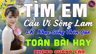 TÌM EM CÂU VÍ SÔNG LAMNhạc Sống Thôn Quê PHỐI MỚI TOÀN BÀI HAY NHẤTMở Loa Hết Cỡ Ngọt Lịm Tim