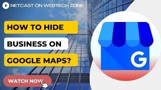 How to Hide Business On Google Maps?