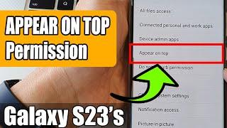 Galaxy S23's: How to Allow/Deny Appear On Top Permission