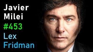 Javier Milei: President of Argentina - Freedom, Economics, and Corruption | Lex Fridman Podcast #453