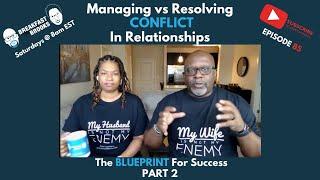 Managing vs. Resolving Conflict in Relationships: The Blueprints for Success PART 2 (Episode 85)  Br