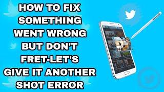 How To Fix Something Went Wrong But Don't Fret-Let's Give It Another Shot Error On Twitter App
