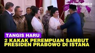 Pecah Tangis Dua Kakak Perempuan Tepuk Dada Prabowo Sambut di Istana Kepresidenan