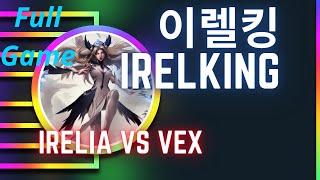 이렐킹 IRELKING 풀영상 | Irelia  vs Vex - 도전자 이렐리아