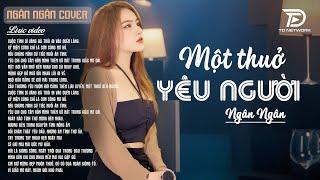 MỘT THUỞ YÊU NGƯỜI - ALBUM BALLAD | NGÂN NGÂN COVER TRIỆU VIEW | Nhạc Trẻ Hay Nhất 2025