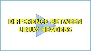 Ubuntu: Difference between linux headers