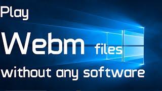 How to play webm video files without any software in Windows 10