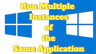 How to Run Multiple Instances of the Same Application in Windows